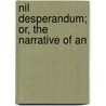 Nil Desperandum; Or, The Narrative Of An by Angelo Frignani