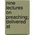 Nine Lectures On Preaching; Delivered At