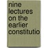 Nine Lectures On The Earlier Constitutio
