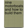 Nine Motorboats And How To Build Them by New York Motor Boat Publishing Company