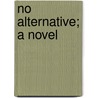 No Alternative; A Novel by Annie Thomas