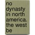 No Dynasty In North America. The West Be