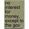 No Interest For Money, Except To The Gov by W.H. (from Old Catalog] Gibbs