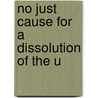 No Just Cause For A Dissolution Of The U by Frederick Augustus Porter Barnard