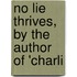 No Lie Thrives, By The Author Of 'Charli