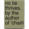 No Lie Thrives, By The Author Of 'Charli door Jane Alice Sargant