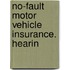 No-Fault Motor Vehicle Insurance. Hearin