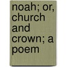 Noah; Or, Church And Crown; A Poem door Henry Edward Elvins