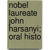 Nobel Laureate John Harsanyi; Oral Histo by John C. Ive Harsanyi