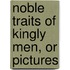 Noble Traits Of Kingly Men, Or Pictures