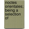 Noctes Orientales; Being A Selection Of by Straits Philosophical Society
