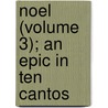 Noel (Volume 3); An Epic In Ten Cantos by Gilbert Cannan