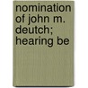 Nomination Of John M. Deutch; Hearing Be door United States. Intelligence