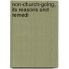 Non-Church-Going, Its Reasons And Remedi by W. Forbes Gray