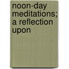 Noon-Day Meditations; A Reflection Upon door Elizabeth Searle