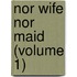 Nor Wife Nor Maid (Volume 1)