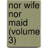 Nor Wife Nor Maid (Volume 3)