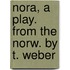 Nora, A Play. From The Norw. By T. Weber