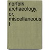 Norfolk Archaeology, Or, Miscellaneous T door Norfolk And Norwich Society