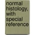 Normal Histology, With Special Reference