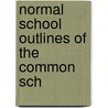 Normal School Outlines Of The Common Sch by W.J. King