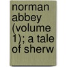 Norman Abbey (Volume 1); A Tale Of Sherw by Mary Anne Cursham