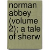 Norman Abbey (Volume 2); A Tale Of Sherw by Mary Anne Cursham