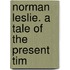 Norman Leslie. A Tale Of The Present Tim