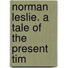 Norman Leslie. A Tale Of The Present Tim by Fay/
