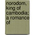 Norodom, King Of Cambodia; A Romance Of