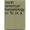North American Herpetology (V. 5); Or, A door John Edwards Holbrook