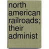 North American Railroads; Their Administ by W. Hoff