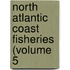 North Atlantic Coast Fisheries (Volume 5