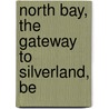 North Bay, The Gateway To Silverland, Be door Anson A. Gard