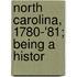 North Carolina, 1780-'81; Being A Histor