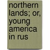 Northern Lands; Or, Young America In Rus door William T. Adams