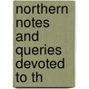 Northern Notes And Queries Devoted To Th door Onbekend