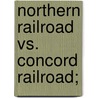 Northern Railroad Vs. Concord Railroad; by Northern Railroad Company