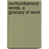 Northumberland Words. A Glossary Of Word by Richard Oliver Heslop