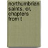 Northumbrian Saints, Or, Chapters From T