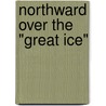 Northward Over The "Great Ice" by Peary