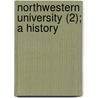 Northwestern University (2); A History by Arthur Herbert Wilde