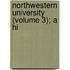 Northwestern University (Volume 3); A Hi