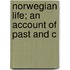 Norwegian Life; An Account Of Past And C