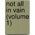 Not All In Vain (Volume 1)
