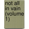 Not All In Vain (Volume 1) door Ada Cambridge