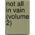 Not All In Vain (Volume 2)