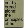 Not By Bread Alone; The Principles Of Hu door Harvey Washington Wiley