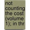 Not Counting The Cost (Volume 1); In Thr by B. 1848 Tasma