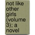 Not Like Other Girls (Volume 3); A Novel